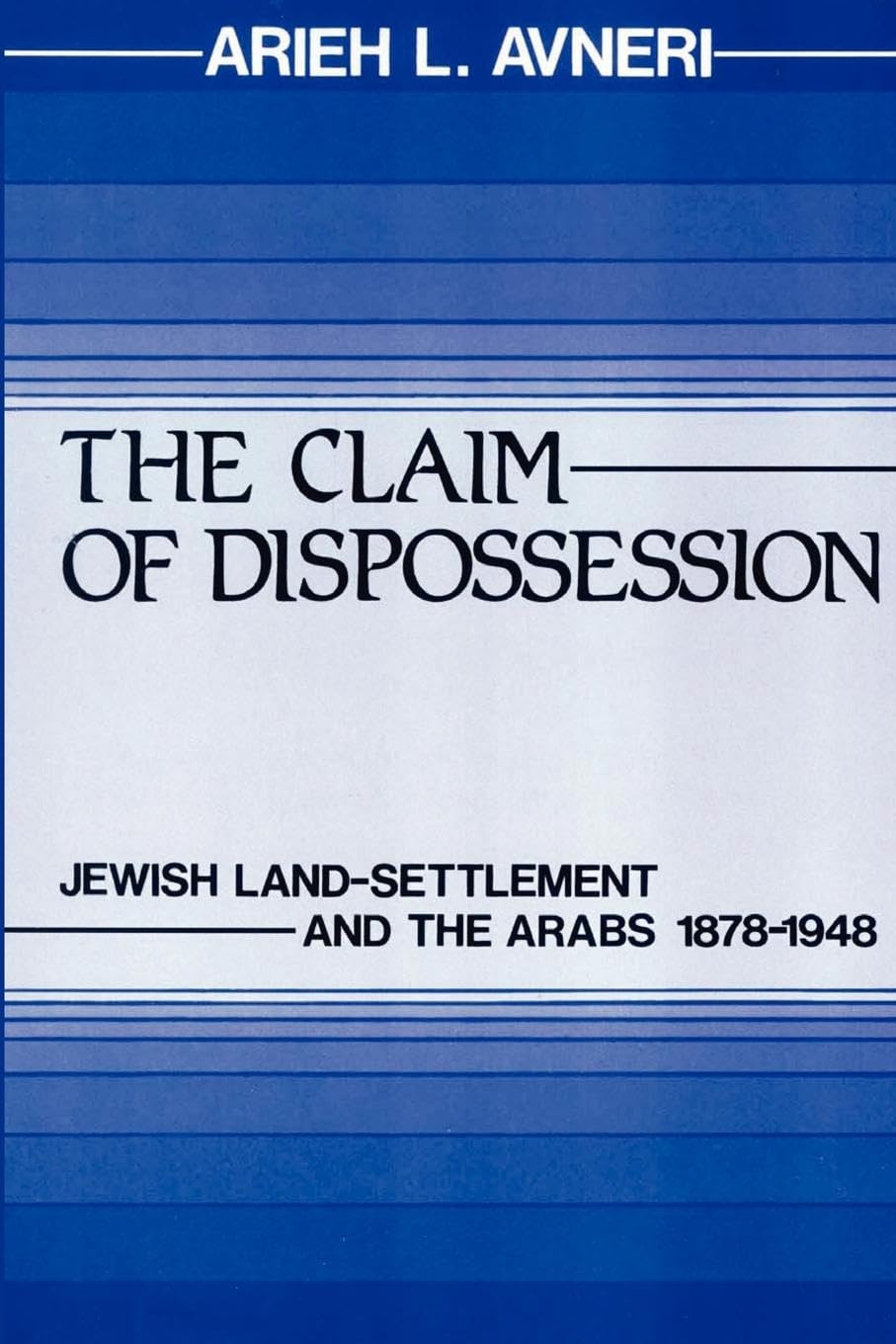 The Claim of Dispossession: Jewish Land Settlement and the Arabs, 1878-1948