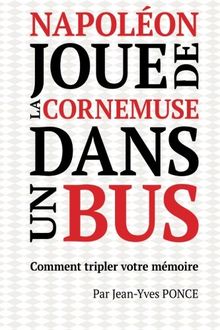 Napoléon joue de la cornemuse dans un bus: Comment tripler votre mémoire