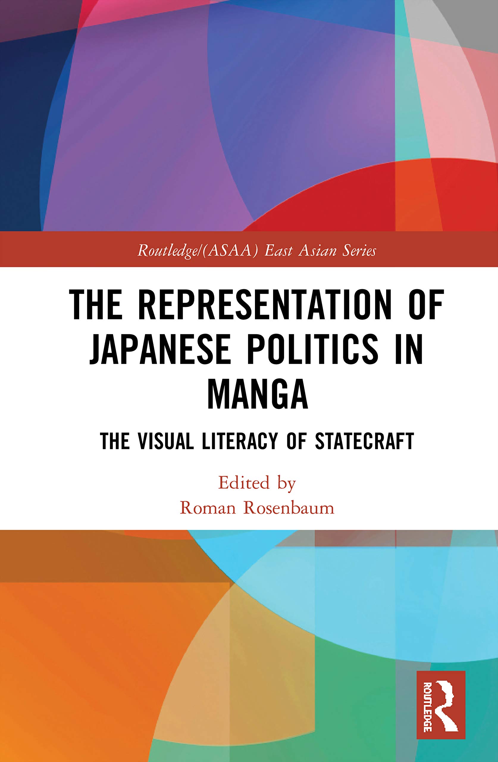 The Representation of Japanese Politics in Manga: The Visual Literacy Of Statecraft (Routledge/Asian Studies Association of Australia Asaa East Asian, 20, Band 20)