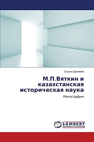 M.P.Vyatkin i kazakhstanskaya istoricheskaya nauka: Monografiya: Monografiq