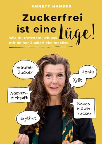 Zuckerfrei ist eine Lüge!: Wie du trotzdem Schluss mit deiner Zuckerliebe machst.