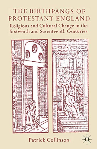 The Birthpangs of Protestant England: Religious and Cultural Change in the Sixteenth and Seventeenth Centuries