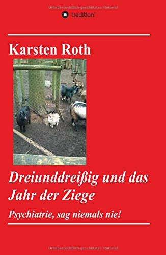 Dreiunddreißig und das Jahr der Ziege: Psychiatrie, sag niemals nie!