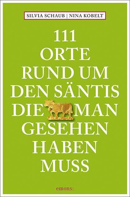 111 Orte rund um den Säntis, die man gesehen haben muss