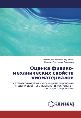 Оценка физико-механических свойств биоматериалов: Механико-математическое моделирование (модели дробного порядка) и технологии наноиндентирования: ... porqdka) i tehnologii nanoindentirowaniq