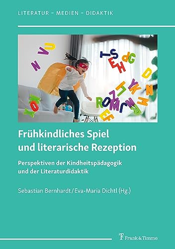 Frühkindliches Spiel und literarische Rezeption: Perspektiven der Kindheitspädagogik und der Literaturdidaktik (Literatur – Medien – Didaktik)