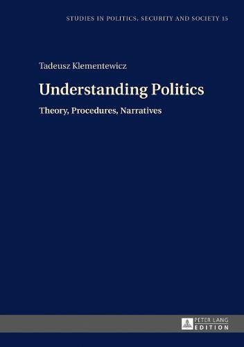 Understanding Politics: Theory, Procedures, Narratives (Studies in Politics, Security and Society)