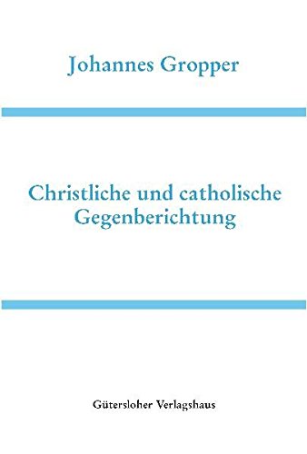 Martin Bucers Deutsche Schriften: Christliche und catholische Gegenberichtung: Reprint des 1544 in Köln erschienenen Drucks