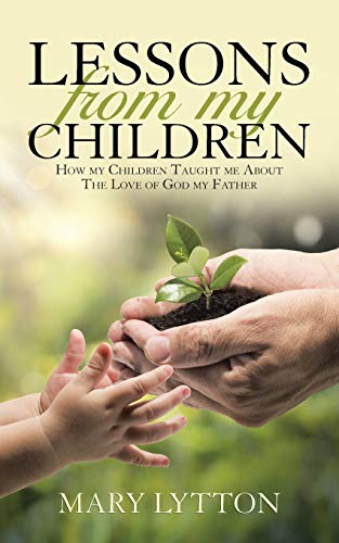 Lessons From My Children: How my Children Taught me About The Love of God my Father
