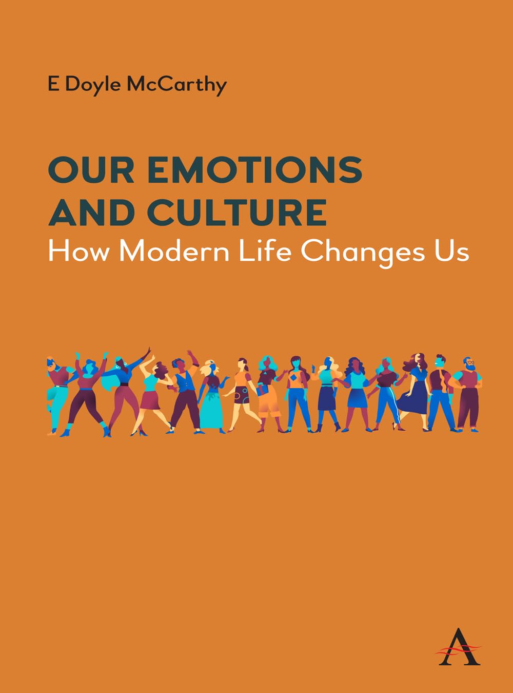 Our Emotions and Culture: How Modern Life Changes Us (Anthem Studies in the Political Sociology of Democracy, Band 1)