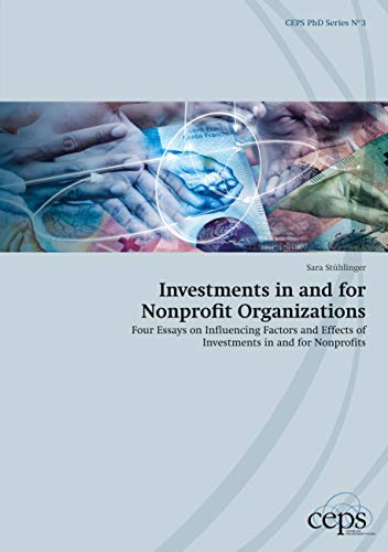 Investments in and for Nonprofit Organizations: Four Essays on Influencing Factors and Effects of Investments in and for Nonprofits (CEPS PhD Series)