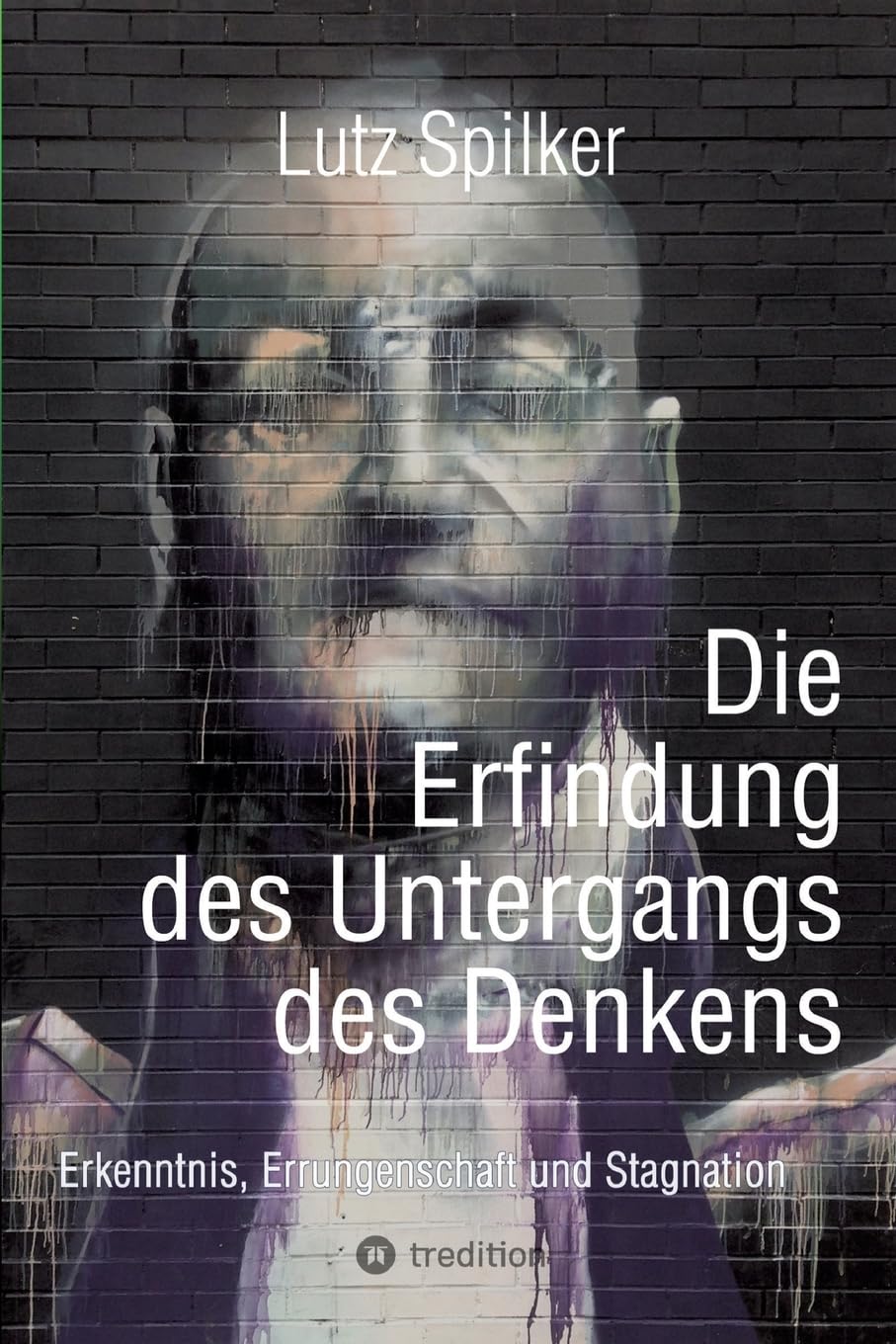 Die Erfindung des Untergangs des Denkens: Erkenntnis, Errungenschaft und Stagnation