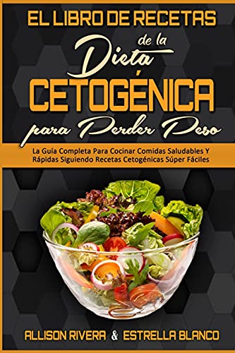 El Libro De Recetas De La Dieta Cetogénica Para Perder Peso: La Guía Completa Para Cocinar Comidas Saludables Y Rápidas Siguiendo Recetas Cetogénicas ... Cookbook for Weight Loss) (Spanish Version)