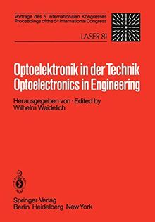 Optoelektronik in der Technik / Optoelectronics in Engineering: Vorträge des 5. Internationalen Kongresses / Proceedings of the 5th International Congress Laser 81