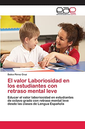 El valor Laboriosidad en los estudiantes con retraso mental leve: Educar el valor laboriosidad en estudiantes de octavo grado con retraso mental leve desde las clases de Lengua Española