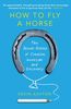 How To Fly A Horse: The Secret History of Creation, Invention, and Discovery
