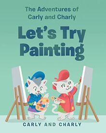 Let's Try Painting (The Adventures of Carly and Charly)