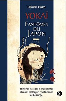 Yôkaï : fantômes du Japon : histoires étranges et inquiétantes illustrées par les plus grands maîtres de l'estampe. Horreurs et prodiges