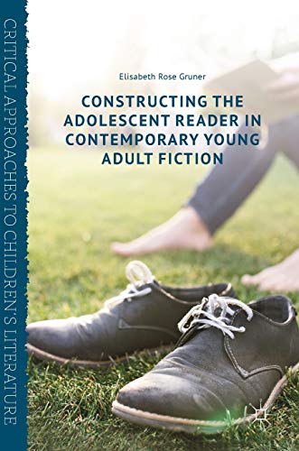 Constructing the Adolescent Reader in Contemporary Young Adult Fiction (Critical Approaches to Children's Literature)