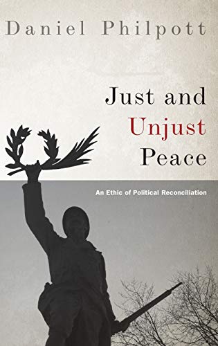 Just and Unjust Peace: An Ethic of Political Reconciliation (Studies in Strategic Peacebuilding)
