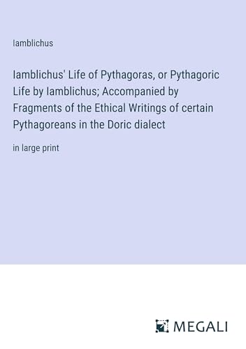 Iamblichus' Life of Pythagoras, or Pythagoric Life by Iamblichus; Accompanied by Fragments of the Ethical Writings of certain Pythagoreans in the Doric dialect: in large print