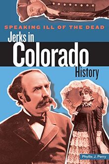 Speaking Ill of the Dead: Jerks in Colorado History, First Edition