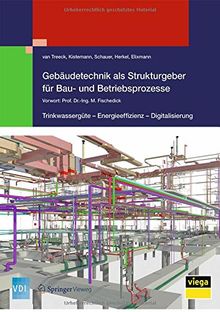 Gebäudetechnik als Strukturgeber für Bau- und Betriebsprozesse: Trinkwassergüte – Energieeffizienz - Digitalisierung (VDI-Buch)