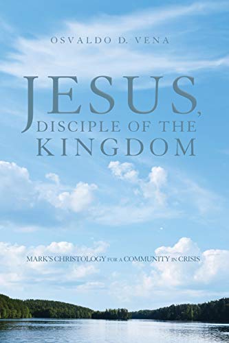 Jesus, Disciple of the Kingdom: Mark's Christology for a Community in Crisis