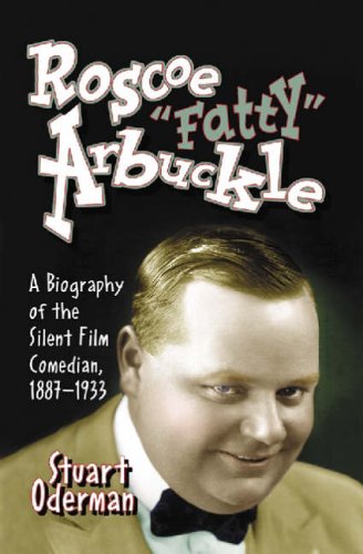 Roscoe Fatty Arbuckle: A Biography of the Silent Film Comedian, 1887-1933