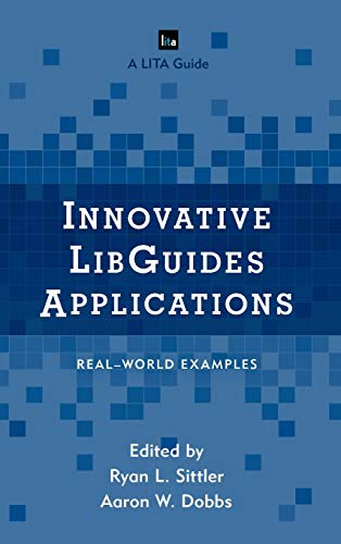 Innovative LibGuides Applications: Real World Examples (Library Information Technology Association (LITA) Guides)