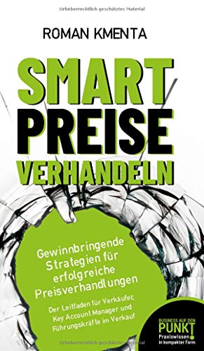 Smart Preise verhandeln - Gewinnbringende Strategien für erfolgreiche Preisverhandlungen: Der Leitfaden für Verkäufer, Key Account Manager und Führungskräfte im Verkauf