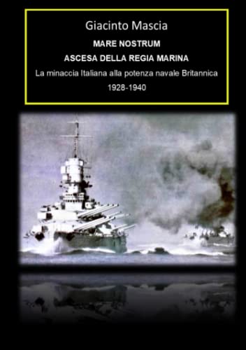 Mare Nostrum. Ascesa della Regia Marina. La minaccia Italiana alla potenza navale Britannica 1928-1940