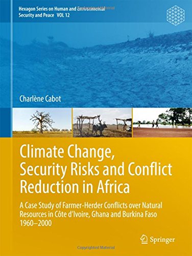 Climate Change, Security Risks and Conflict Reduction in Africa: A Case Study of Farmer-Herder Conflicts over Natural Resources in Côte d'Ivoire, ... Human and Environmental Security and Peace)