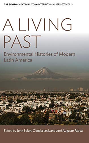 A Living Past: Environmental Histories of Modern Latin America (Environment in History: International Perspectives, Band 13)