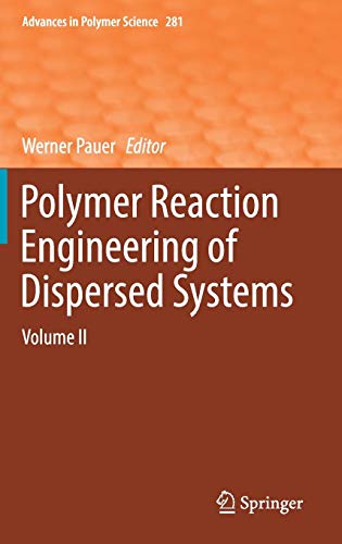 Polymer Reaction Engineering of Dispersed Systems: Volume II (Advances in Polymer Science, Band 281)