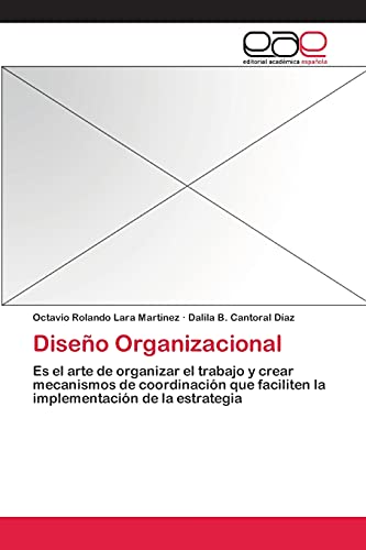 Diseño Organizacional: Es el arte de organizar el trabajo y crear mecanismos de coordinación que faciliten la implementación de la estrategia