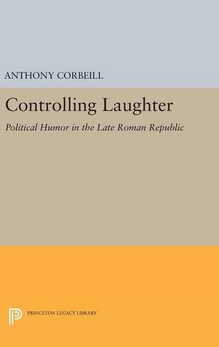 Controlling Laughter: Political Humor in the Late Roman Republic (Princeton Legacy Library, Band 1739)