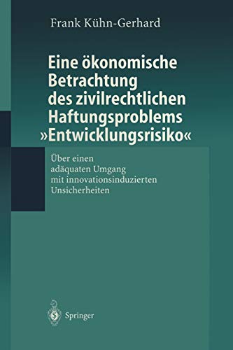 Eine ökonomische Betrachtung des zivilrechtlichen Haftungs-problems Entwicklungsrisiko: Über Einen Adäquaten Umgang Mit Innovationsinduzierten Unsicherheiten
