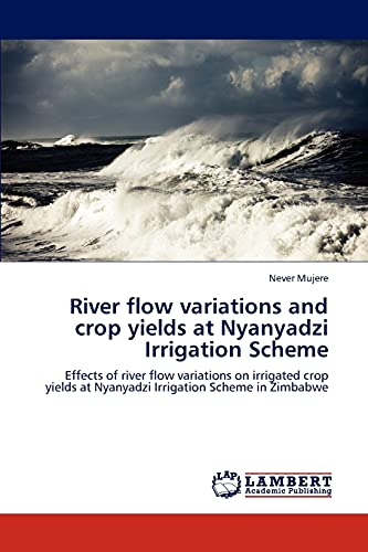 River flow variations and crop yields at Nyanyadzi Irrigation Scheme: Effects of river flow variations on irrigated crop yields at Nyanyadzi Irrigation Scheme in Zimbabwe