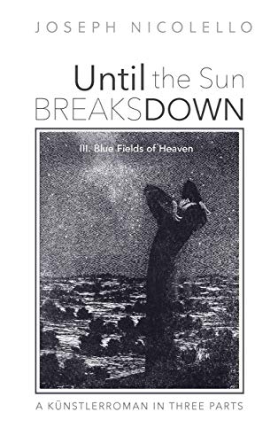 Until the Sun Breaks Down: A Künstlerroman in Three Parts: III. Blue Fields of Heaven
