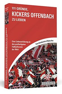 111 Gründe, Kickers Offenbach zu lieben: Eine Liebeserklärung an den großartigsten Fußballverein der Welt