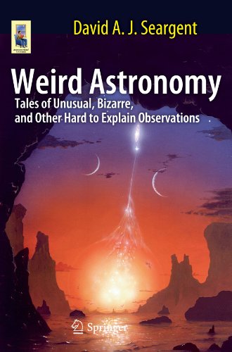 Weird Astronomy: Tales of Unusual, Bizarre, and Other Hard to Explain Observations (Astronomers' Universe)