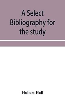 A select bibliography for the study, sources, and literature of English mediæval economic history