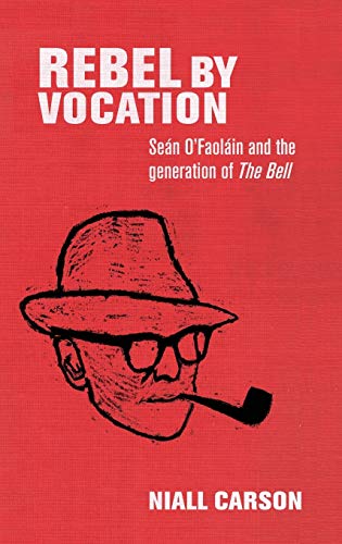 Rebel by vocation: Seán O'Faoláin and the generation of The Bell