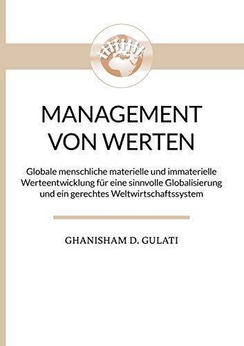 Management von Werten - Management of Values: Globale menschliche materielle und immaterielle Werteentwicklung für eine sinnvolle Globalisierung und ... and a fair World Economic System