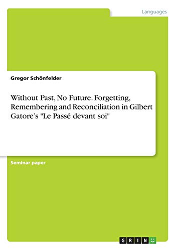 Without Past, No Future. Forgetting, Remembering and Reconciliation in Gilbert Gatore's Le Passé devant soi
