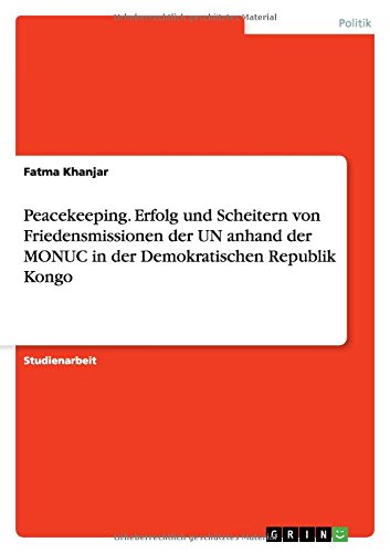 Peacekeeping. Erfolg und Scheitern von Friedensmissionen der UN anhand der MONUC in der Demokratischen Republik Kongo