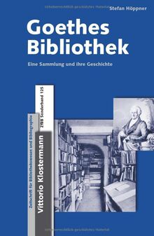 Goethes Bibliothek: Eine Sammlung und ihre Geschichte (Zeitschrift für Bibliothekswesen und Bibliographie - Sonderbände: Ab Band 56 herausgegeben von ... Ab Band 124 herausgegeben von Reinhard Laube)