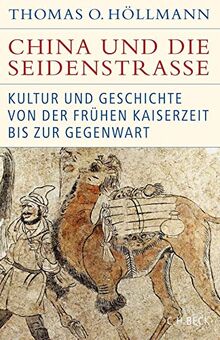 China und die Seidenstraße: Kultur und Geschichte von der frühen Kaiserzeit bis zur Gegenwart