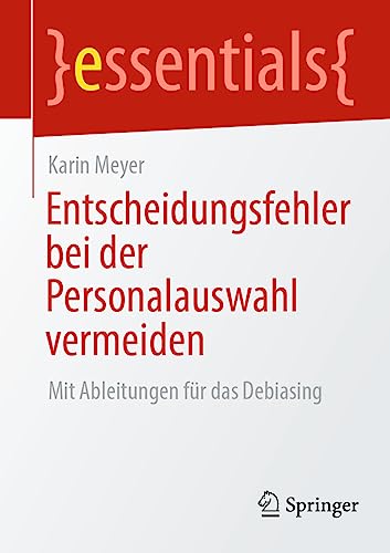 Entscheidungsfehler bei der Personalauswahl vermeiden: Mit Ableitungen für das Debiasing (essentials)